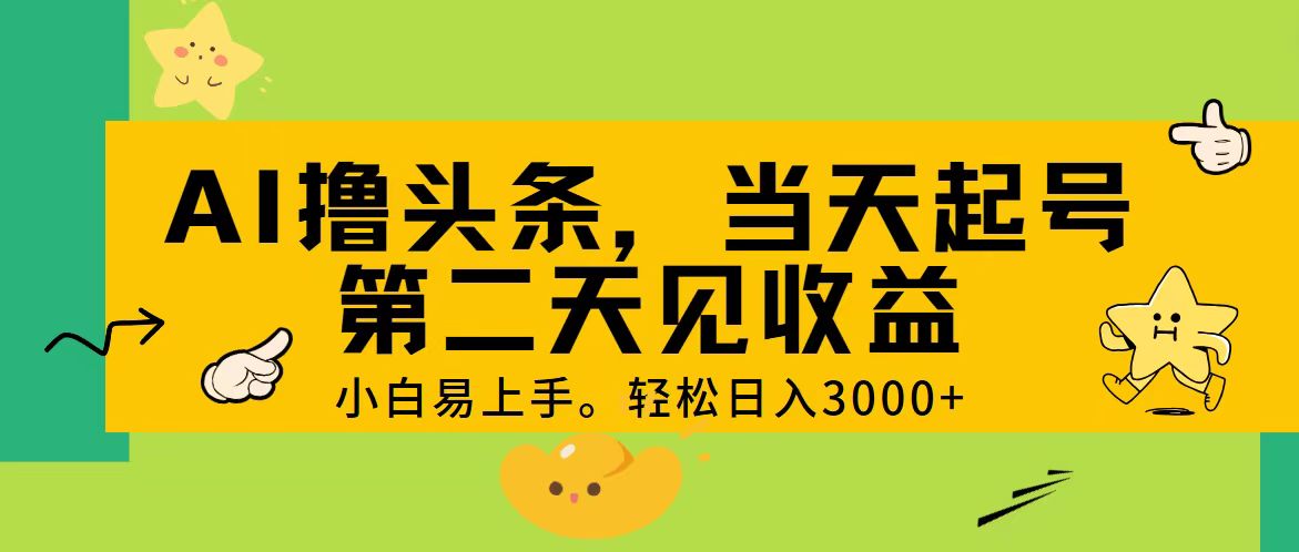 AI撸头条，轻松日入3000+，当天起号，第二天见收益。-创业信息网