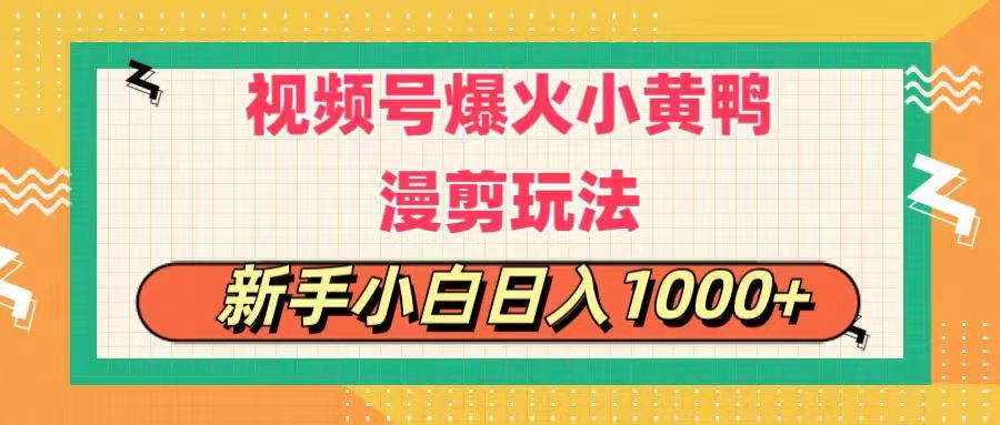 视频号爆火小黄鸭搞笑漫剪玩法,每日1小时,新手小白日入1000+-创业信息网