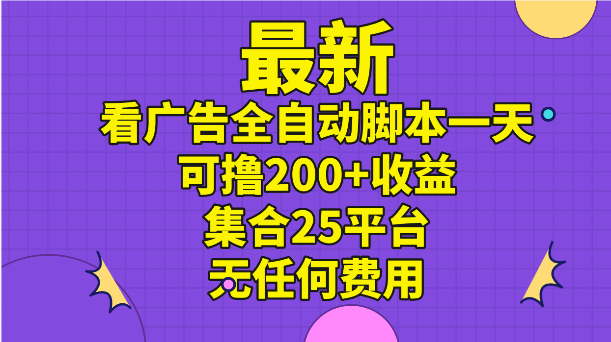 最新看广告全自动脚本一天可撸200+收益 。集合25平台 ,无任何费用-创业信息网