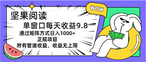 坚果阅读单窗口每天收益9.8通过矩阵方式日入1000+正规项目附有管道收益…-创业信息网