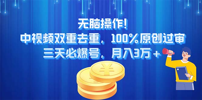无脑操作!中视频双重去重,100%原创过审,三天必爆号,月入3万+-创业信息网