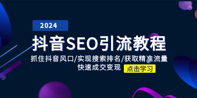 抖音 SEO引流教程:抓住抖音风口/实现搜索排名/获取精准流量/快速成交变现-创业信息网