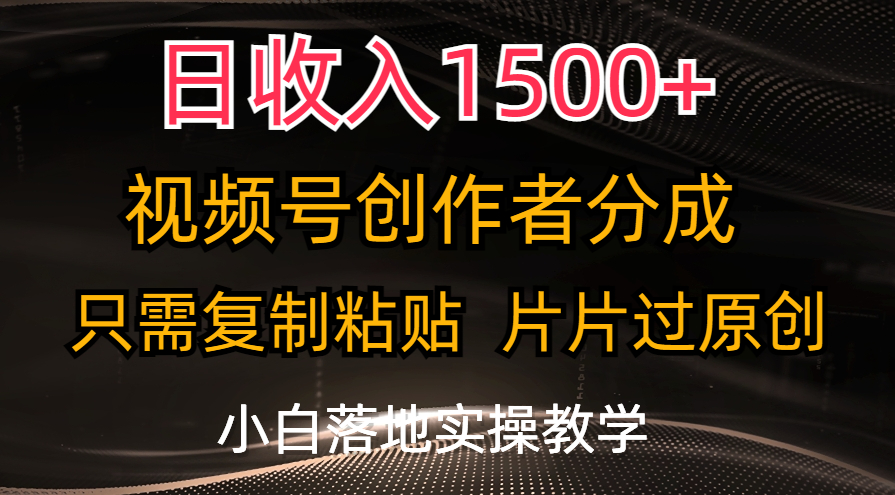 日收入1500+，视频号创作者分成，只需复制粘贴，片片过原创，小白也可…-创业信息网