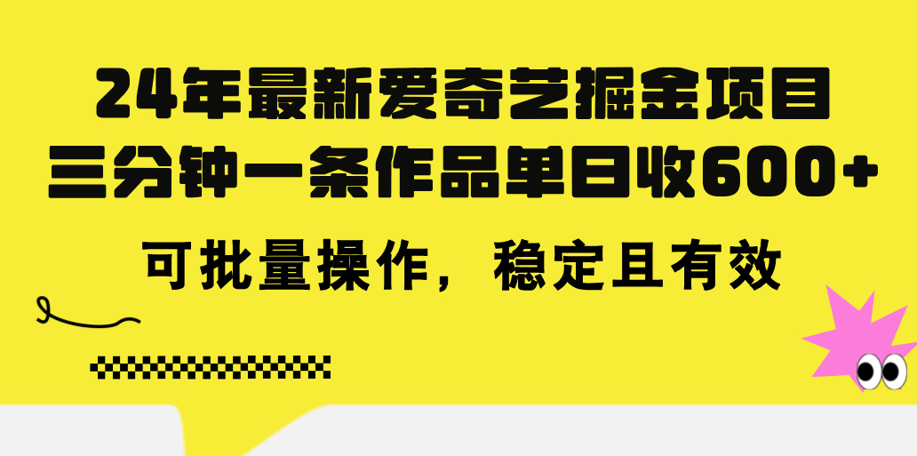 24年 最新爱奇艺掘金项目,三分钟一条作品单日收600+,可批量操作,稳…-创业信息网