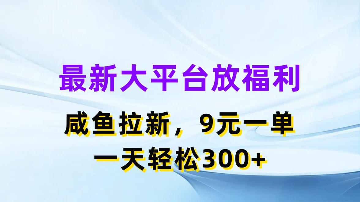 最新蓝海项目,闲鱼平台放福利,拉新一单9元,轻轻松松日入300+-创业信息网
