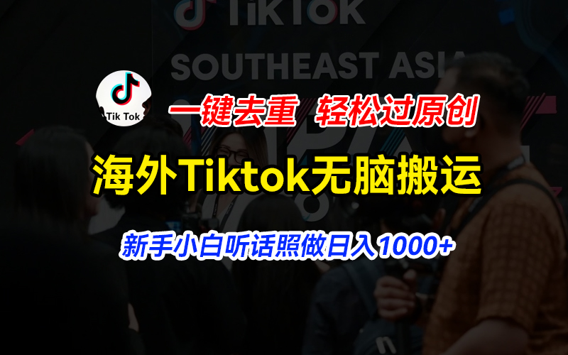 海外Tiktok短视频无脑搬运,一键去重轻松过原创,新手小白听话照做日入…-创业信息网