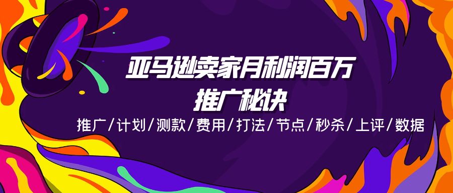 亚马逊卖家月利润百万的推广秘诀，推广/计划/测款/费用/打法/节点/秒杀…-创业信息网