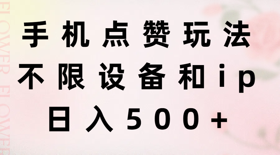 手机点赞玩法,不限设备和ip,日入500+-创业信息网
