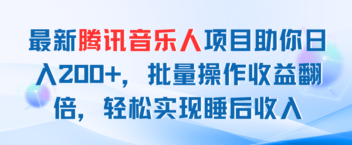 最新腾讯音乐人项目助你日入200+,批量操作收益翻倍,轻松实现睡后收入-创业信息网