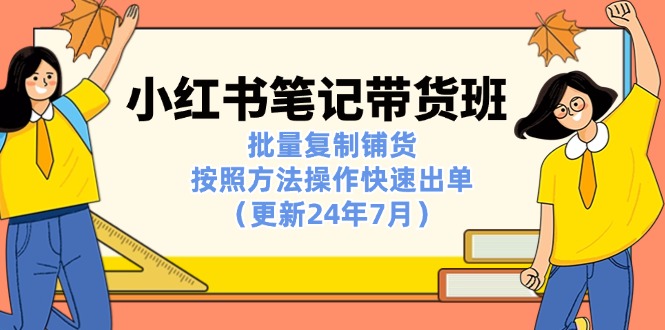 小红书笔记-带货班：批量复制铺货，按照方法操作快速出单-创业信息网