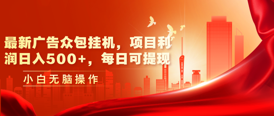 最新广告众包挂机,项目利润日入500+,每日可提现-创业信息网