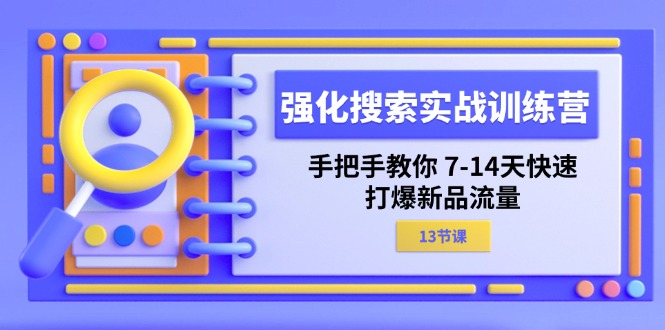 强化 搜索实战训练营,手把手教你 7-14天快速-打爆新品流量-创业信息网