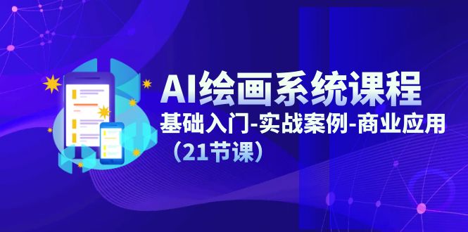 AI绘画系统课程,基础入门-实战案例-商业应用-创业信息网