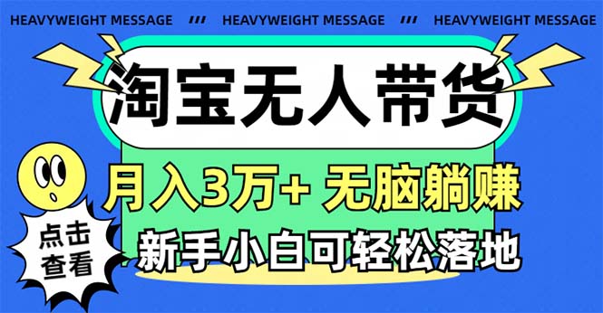 淘宝无人带货3.0高收益玩法,月入3万+,无脑躺赚,新手小白可落地实操-创业信息网