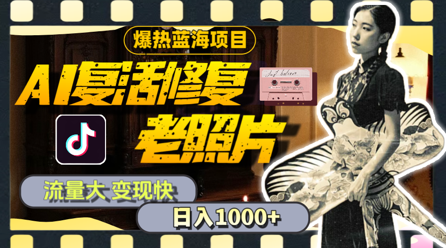 暴热蓝海项目,AI复活修复老照片,流量大 变现快 一天收入1000+教程+素材-创业信息网