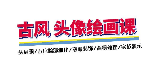 古风-头像绘画课-2期:头肩颈/五官脸部细化/衣服装饰/背景处理/实战演示-创业信息网