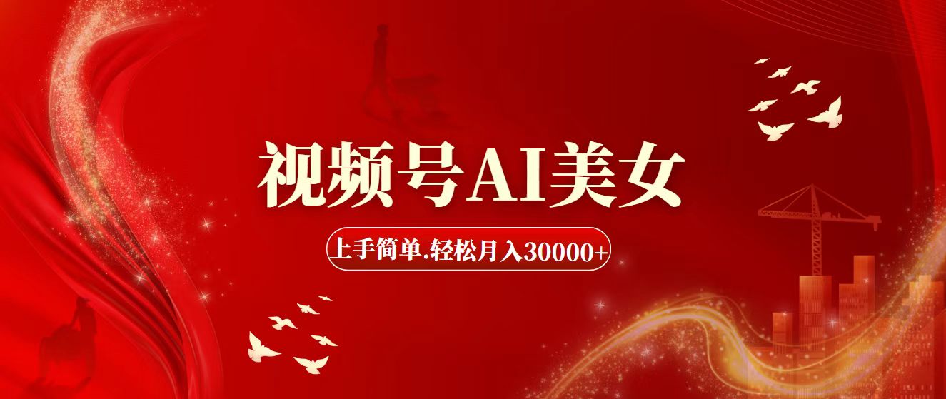 视频号AI美女，上手简单，轻松月入30000+-创业信息网