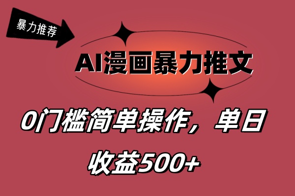 AI漫画暴力推文，播放轻松20W+，0门槛矩阵操作，单日变现500+-创业信息网