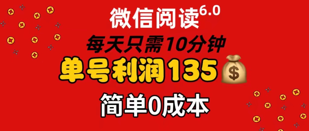 微信阅读6.0，每日10分钟，单号利润135，可批量放大操作，简单0成本-创业信息网