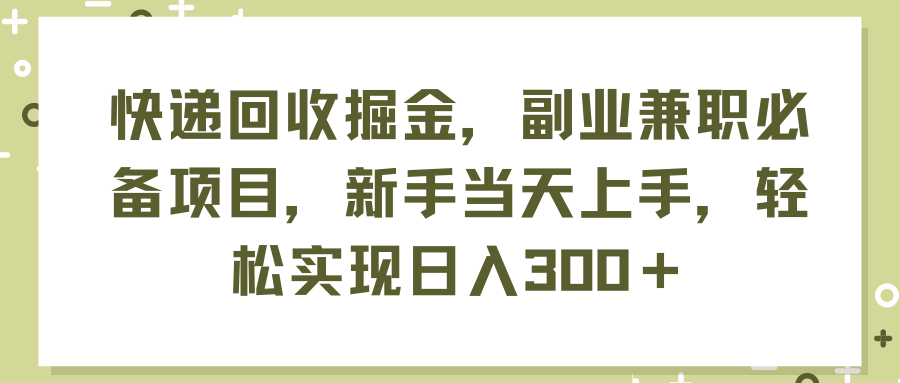 快递回收掘金,副业兼职必备项目,新手当天上手,轻松实现日入300+-创业信息网