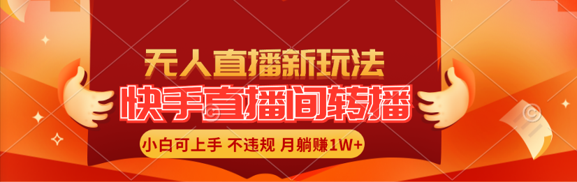 快手直播间转播玩法简单躺赚,真正的全无人直播,小白轻松上手月入1W+-创业信息网