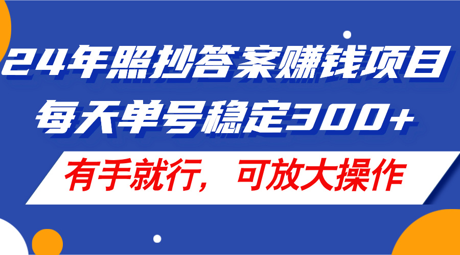 24年照抄答案赚钱项目,每天单号稳定300+,有手就行,可放大操作-创业信息网