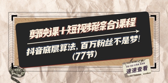 剪映课+短视频综合课程:抖音底层算法,百万粉丝不是梦!-创业信息网