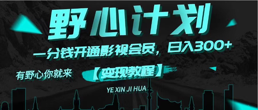 《野心计划》一分钱卖影视会员，日入300+-创业信息网