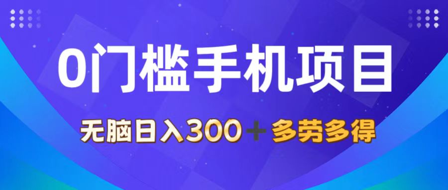 0门槛手机项目，无脑日入300+，多劳多得，有手就行-创业信息网