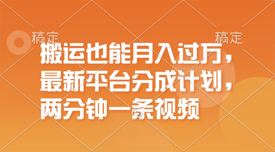 搬运也能月入过万，最新平台分成计划，一万播放一百米，一分钟一个作品-创业信息网