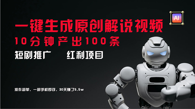 短剧推广新思路，AI一键生成原创解说视频，10分钟产出100条，30天赚了5.5w-创业信息网