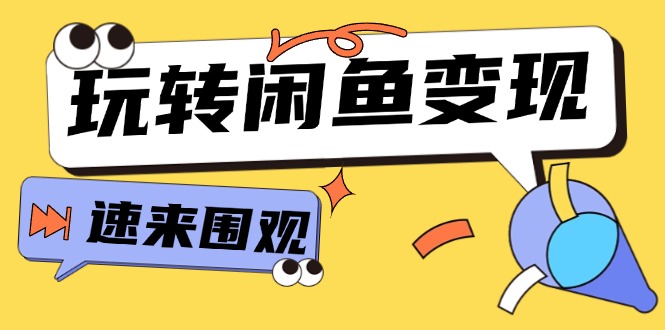 从0到1系统玩转闲鱼变现,教你核心选品思维,提升产品曝光及转化率-15节-创业信息网