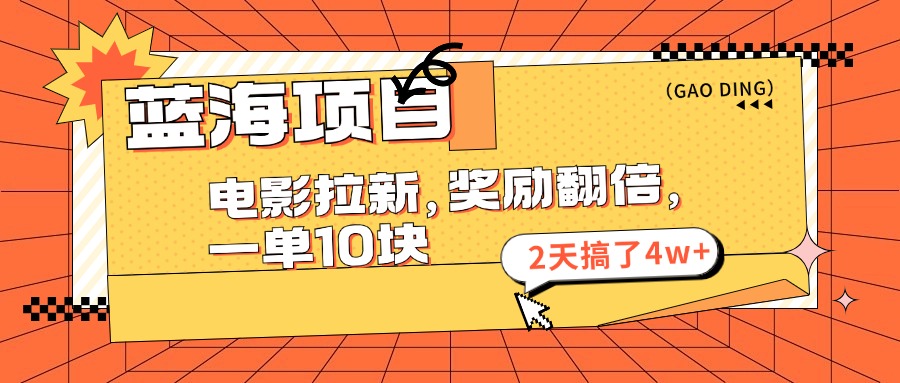 蓝海项目，电影拉新，奖励翻倍，一单10元，2天搞了4w+-创业信息网