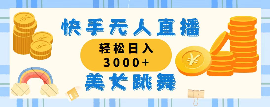 快手无人直播美女跳舞，轻松日入3000+，蓝海赛道，上手简单，搭建完成…-创业信息网