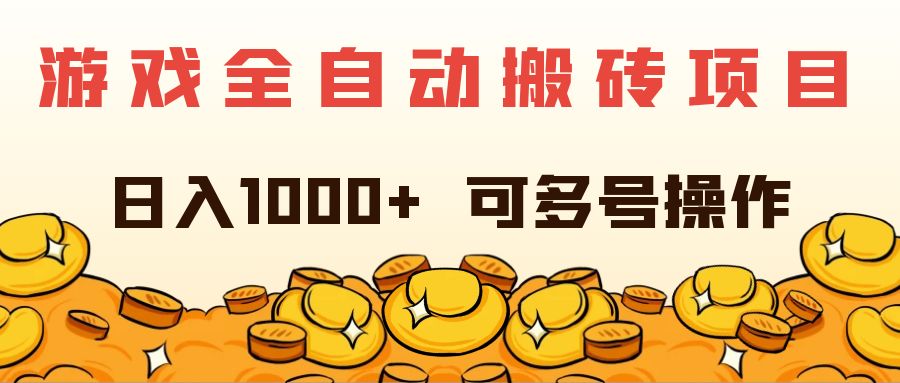 游戏全自动搬砖项目,日入1000+ 可多号操作-创业信息网