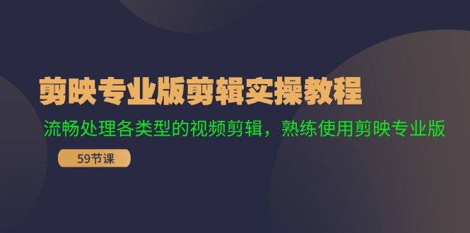 剪映专业版剪辑实操教程:流畅处理各类型的视频剪辑,熟练使用剪映专业版-创业信息网