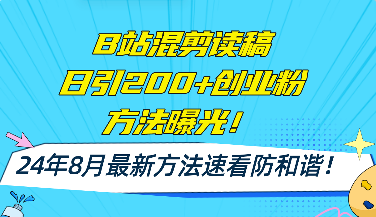 B站混剪读稿日引200+创业粉方法4.0曝光，24年8月最新方法Ai一键操作 速…-创业信息网