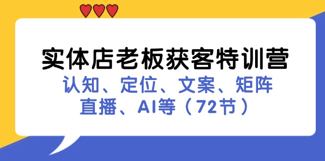 实体店老板获客特训营：认知、定位、文案、矩阵、直播、AI等-创业信息网