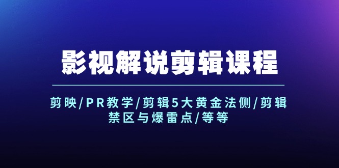 影视解说剪辑课程:剪映/PR教学/剪辑5大黄金法侧/剪辑禁区与爆雷点/等等-创业信息网