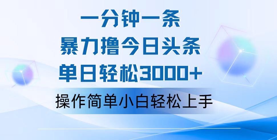 一分钟一篇原创爆款文章，撸爆今日头条，轻松日入3000+，小白看完即可…-创业信息网