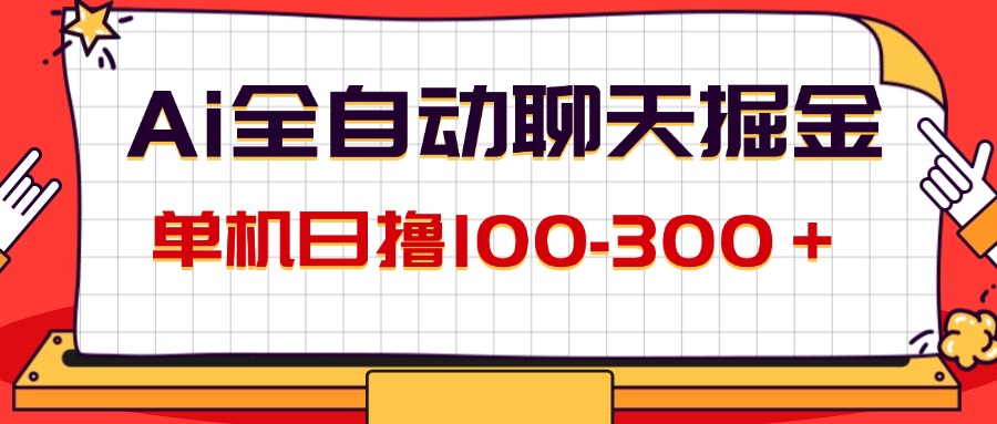 AI全自动聊天掘金，单机日撸100-300＋ 有手就行-创业信息网