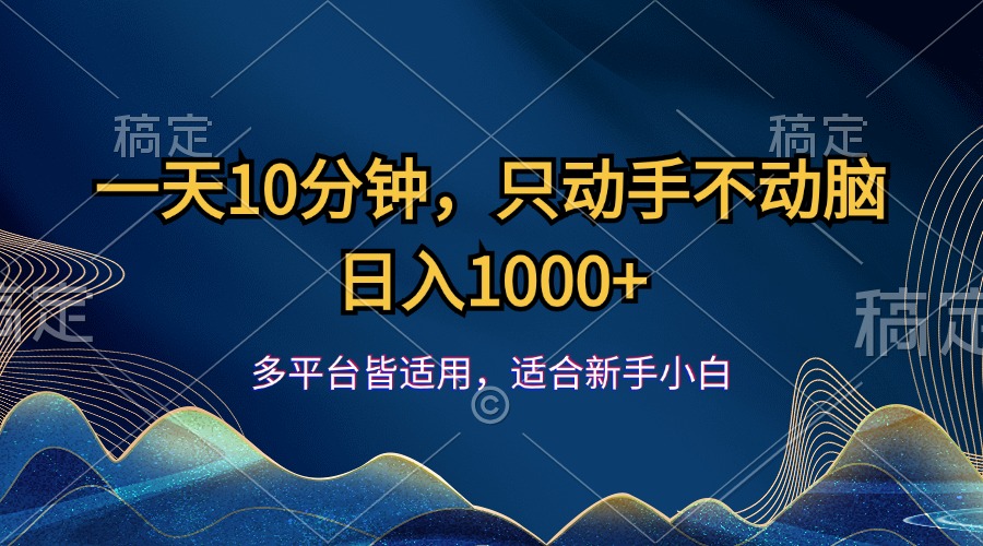 一天10分钟，只动手不动脑，日入1000+-创业信息网