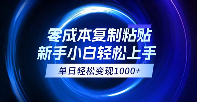 0成本复制粘贴,小白轻松上手,无脑日入1000+,可批量放大-创业信息网