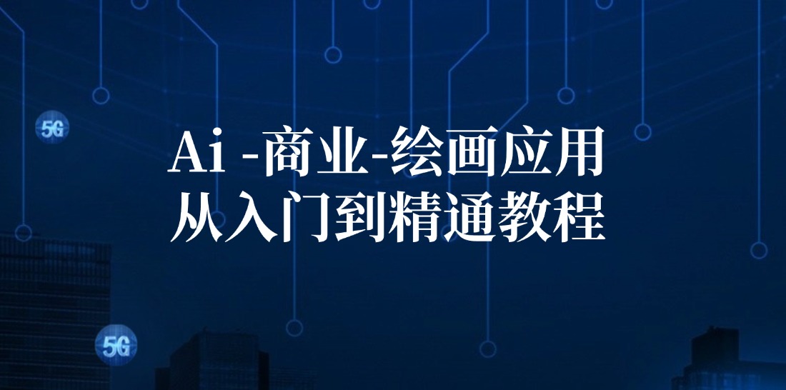 Ai-商业 绘画-应用从入门到精通教程：Ai绘画/设计/摄影/电商/建筑-创业信息网