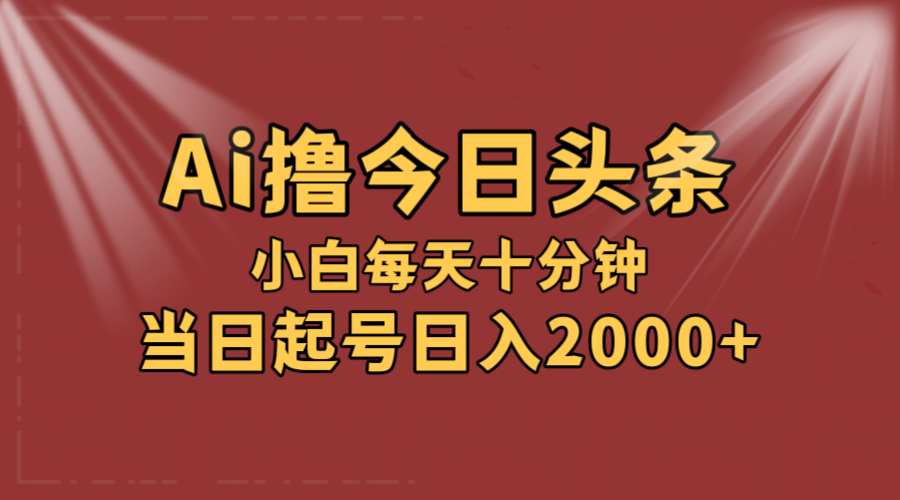 AI撸爆款头条,当天起号,可矩阵,第二天见收益,小白无脑轻松日入2000+-创业信息网