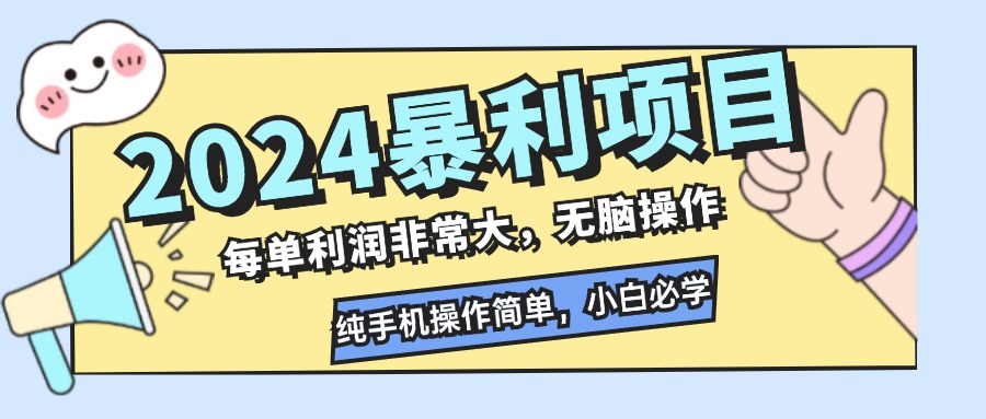2024暴利项目，每单利润非常大，无脑操作，纯手机操作简单，小白必学项目-创业信息网
