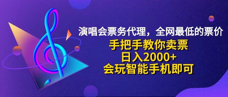 演唱会低价票代理，小白一分钟上手，手把手教你卖票，日入2000+，会玩…-创业信息网
