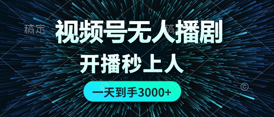 视频号无人播剧,0成本0违规,开播秒上人,一天到手3000-创业信息网