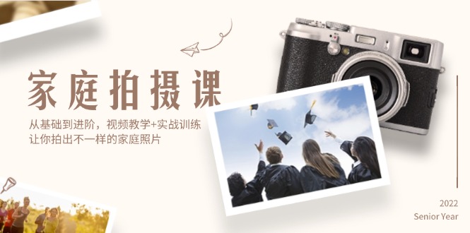 家庭拍摄课,从基础到进阶,视频教学+实战训练,让你拍出不一样的家庭照片-创业信息网