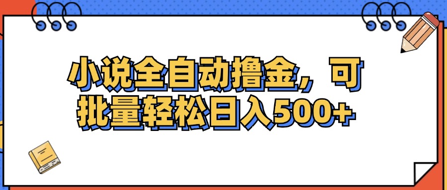 小说全自动撸金，可批量日入500+-创业信息网